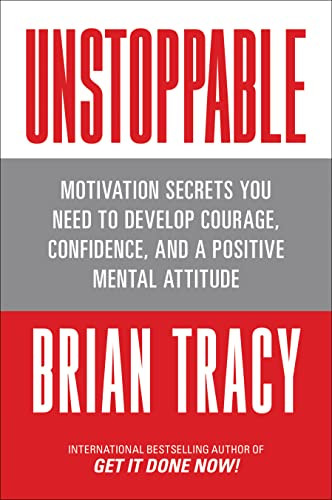Unstoppable (Motivation Secrets You Need to Develop Courage, Confidence and A Positive Mental Attitude) by Brian Tracy, 9781722506223