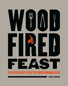Wood-Fired Feast (Over 100 Recipes for the Wood Burning Oven) by Jon Finch, 9781784946258