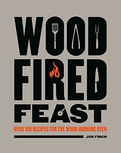 Wood-Fired Feast (Over 100 Recipes for the Wood Burning Oven) by Jon Finch, 9781784946258
