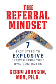 The Referral Mindset (7 Easy Steps to EXPLOSIVE Growth From Your Own Customers) - 9781722510510 by Kerry Johnson, MBA, Ph.D., 9781722510510