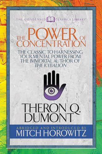 The Power of Concentration (Condensed Classics) (The Classic to Harnessing Your Mental Power from the Immortal Author of The Kybalion) by Theron Dumont, Mitch Horowitz, 9781722500597