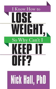 I Know How to Lose Weight so Why Can't I Keep It Off? by Nick Hall PhD, 9781722500146