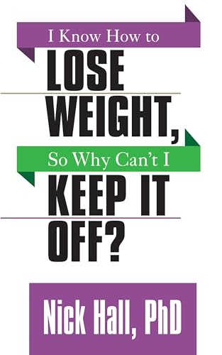 I Know How to Lose Weight so Why Can't I Keep It Off? by Nick Hall PhD, 9781722500146