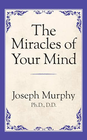 The Miracles of Your Mind by Dr. Joseph Murphy, 9781722501433