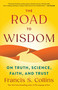 The Road to Wisdom (On Truth, Science, Faith, and Trust) by Francis S. Collins, 9780316576307