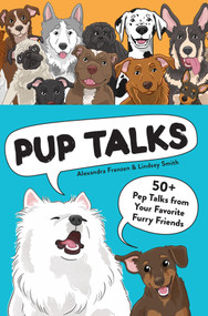 Pup Talks (50+ Pep Talks from Your Favorite Furry Friends) by Lindsey Smith, Alexandra Franzen, 9781797230306
