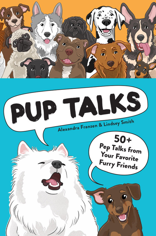 Pup Talks (50+ Pep Talks from Your Favorite Furry Friends) by Lindsey Smith, Alexandra Franzen, 9781797230306