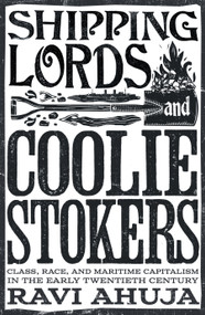 Shipping Lords and Coolie Stokers (Class, Race, and Maritime Capitalism in the Early Twentieth Century) by Ravi Ahuja, 9781804293515