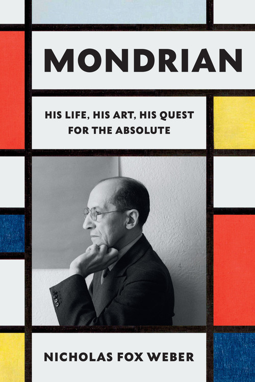 Mondrian (His Life, His Art, His Quest for the Absolute) by Nicholas Fox Weber, 9780307961594