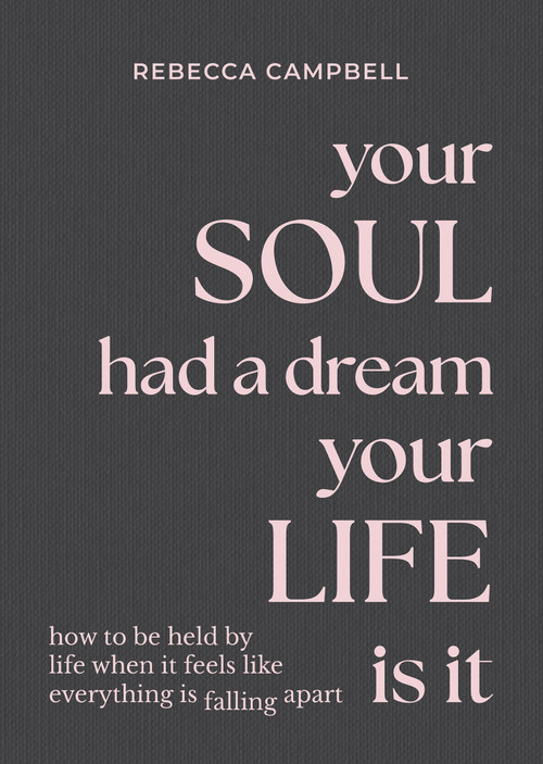 Your Soul Had a Dream, Your Life Is It (How to Be Held by Life When It Feels Like Everything Is Falling Apart) by Rebecca Campbell, 9781788175166