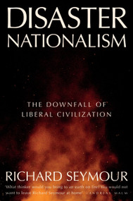 Disaster Nationalism (The Downfall of Liberal Civilization) by Richard Seymour, 9781804294253