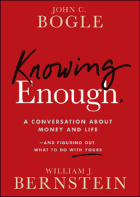 Knowing Enough (A Conversation About Money and Life--and Figuring Out What to Do with Yours) by John C. Bogle, William J. Bernstein, 9781394278039