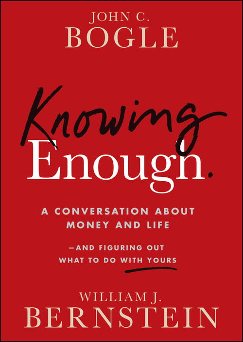 Knowing Enough (A Conversation About Money and Life--and Figuring Out What to Do with Yours) by John C. Bogle, William J. Bernstein, 9781394278039