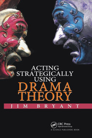 Acting Strategically Using Drama Theory by James William Bryant, 9780367737818