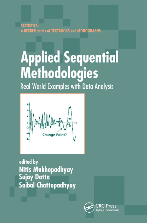 Applied Sequential Methodologies (Real-World Examples with Data Analysis) by Nitis Mukhopadhyay, Sujay Datta, Saibal Chattopadhyay, 9780367394561