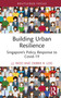 Building Urban Resilience (Singapore's Policy Response to Covid-19) by J.J. Woo, Debbie R. Loo, 9780367696177