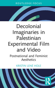 Decolonial Imaginaries in Palestinian Experimental Film and Video (Postnational and Feminist Aesthetics) by Kristin Lené Hole, 9781032755397