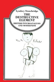 The Destructive Element (British Psychoanalysis and Modernism) by Lyndsey Stonebridge, 9780415921619