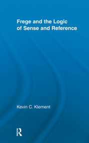 Frege and the Logic of Sense and Reference by Kevin C. Klement, 9780415514668