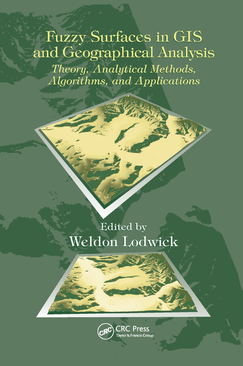 Fuzzy Surfaces in GIS and Geographical Analysis (Theory, Analytical Methods, Algorithms and Applications) by Weldon Lodwick, 9780367387990