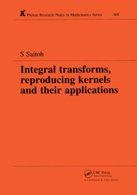 Integral Transforms, Reproducing Kernels and Their Applications by Saburou Saitoh, 9780367448233