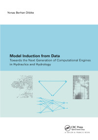 Model Induction from Data (Towards the next generation of computational engines in hydraulics and hydrology) by Y.B. Dibike, 9789058093561