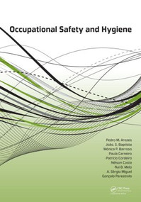 Occupational Safety and Hygiene by Pedro Arezes, João Santos Baptista, Monica P. Barroso, Paula Carneiro, Patrício Cordeiro, Nelson Costa, Rui B. Melo, A. Sergio Miguel, Gonçalo Perestrelo, 9781138000476