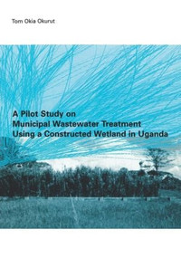 A Pilot Study on Municipal Wastewater Treatment Using a Constructed Wetland in Uganda by Tom Okia Okurut, 9789054104247