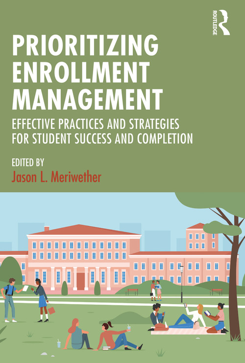 Prioritizing Enrollment Management (Effective Practices and Strategies for Student Success and Completion) by Jason L. Meriwether, 9781642673173
