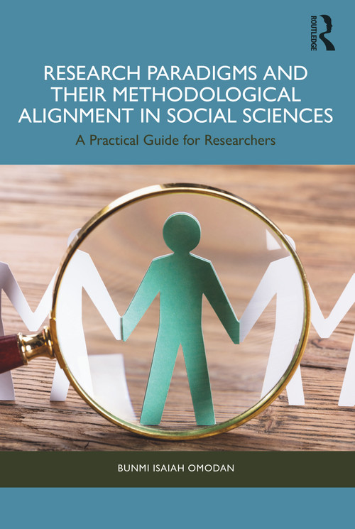 Research Paradigms and Their Methodological Alignment in Social Sciences (A Practical Guide for Researchers) by Bunmi Isaiah Omodan, 9781032776248