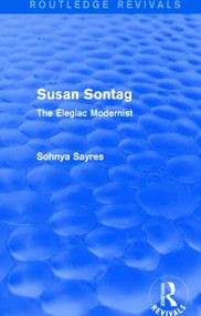 Susan Sontag (Routledge Revivals) (The Elegiac Modernist) by Sohnya Sayres, 9781138808607