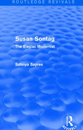 Susan Sontag (Routledge Revivals) (The Elegiac Modernist) by Sohnya Sayres, 9781138808607