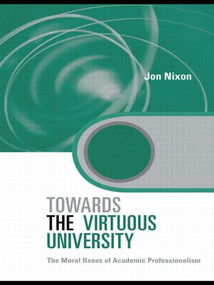 Towards the Virtuous University (The Moral Bases of Academic Practice) by Jon Nixon, 9780415875141