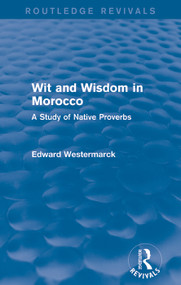 Wit and Wisdom in Morocco (Routledge Revivals) (A Study of Native Proverbs) by Edward Westermarck, 9780415726177