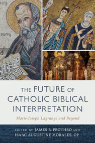 The Future of Catholic Biblical Interpretation (Marie-Joseph Lagrange and Beyond) by James B. Prothro, Isaac Augustine Morales, 9780802882912
