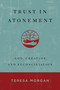 Trust in Atonement (God, Creation, and Reconciliation) by Teresa Morgan, 9780802883377