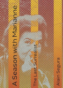 A Season with Marianne (The Last Surrealist) by Alain Segura, Anna O'Meara, Sarah Lynne Roberts, 9781945335150