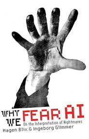 Why We Fear AI (On the Interpretation of Nightmares) by Hagen Blix, Ingeborg Glimmer, 9781945335174