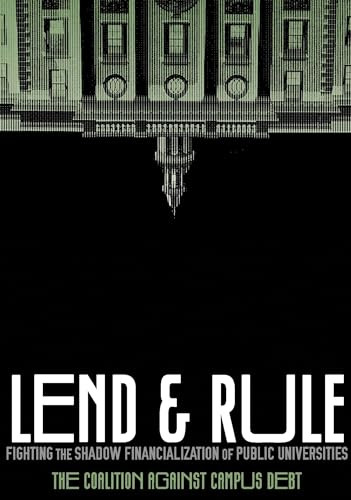 Lend and Rule (Fighting the Shadow Financialization of Public Universities) by Coalition Against Campus Debt, Jason Wozniak, Eleni Schirmer, Dana Morrison, Joanna Gonsalves, Richard Levy, María del Mar Rosa-Rodríguez, Sofya Aptekar, Tracy Berger, Barbara Madeloni, 9781945335129