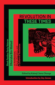 Revolution In These Times (Black Panther Party Veteran Dhoruba Bin Wahad on Antifascism, Black Liberation, and a Culture of Resistance) by Dhoruba Bin Wahad, Kalonji Jama Changa, Black Power Media, Joy James, 9781945335136