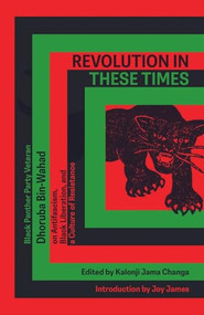 Revolution In These Times (Black Panther Party Veteran Dhoruba Bin Wahad on Antifascism, Black Liberation, and a Culture of Resistance) by Dhoruba Bin Wahad, Kalonji Jama Changa, Black Power Media, Joy James, 9781945335136