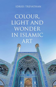 Colour, Light and Wonder in Islamic Art - 9780863560606 by Idries Trevathan, 9780863560606