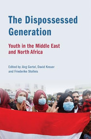 The Dispossessed Generation: Youth in the Middle East and North Africa (Youth in the Middle East and North Africa) by Jörg Gertel, David Kreuer, Friederike Stolleis, 9780863569524