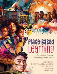 Place-Based Learning (Connecting Inquiry, Community, and Culture (Seven place-based learning design principles to promote equity for all students)) by Micki Evans, Charity Marcella Moran, Erin Sanchez, 9781954631816