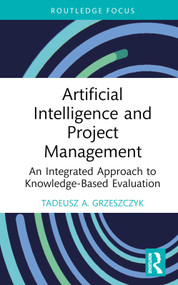 Artificial Intelligence and Project Management (An Integrated Approach to Knowledge-Based Evaluation) by Tadeusz A. Grzeszczyk, 9781032377261