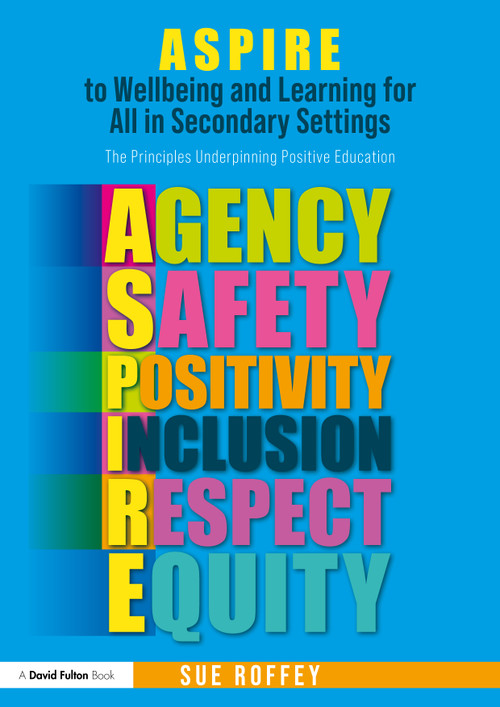 ASPIRE to Wellbeing and Learning for All in Secondary Settings (The Principles Underpinning Positive Education) by Sue Roffey, 9781032549514