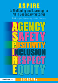 ASPIRE to Wellbeing and Learning for All in Secondary Settings (The Principles Underpinning Positive Education) by Sue Roffey, 9781032549514