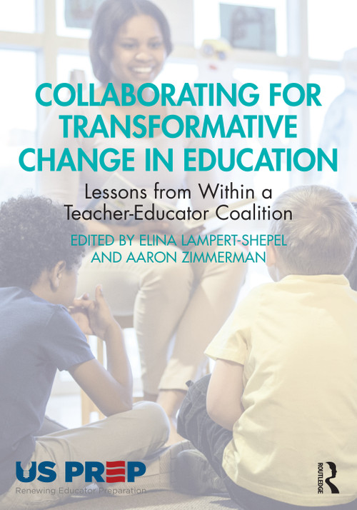 Collaborating for Transformative Change in Education (Lessons from Within a Teacher-Educator Coalition) by Elina Lampert-Shepel, Aaron Zimmerman, 9781032613574