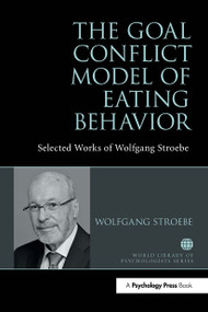 The Goal Conflict Model of Eating Behavior (Selected Works of Wolfgang Stroebe) by Wolfgang Stroebe, 9781032476506
