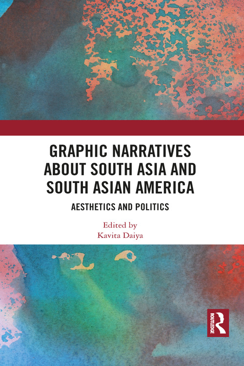 Graphic Narratives about South Asia and South Asian America (Aesthetics and Politics) by Kavita Daiya, 9781032085517